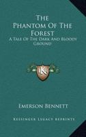 The Phantom Of The Forest: A Tale Of The Dark And Bloody Ground 135845695X Book Cover