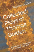 Collected Plays of Thomas Golden: The Works of a Playwright You've Never Heard Of B08XNVDF2K Book Cover