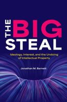 The Big Steal: Ideology, Interest, and the Undoing of Intellectual Property 0197629520 Book Cover