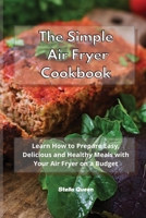 The Simple Air Fryer Cookbook: Learn How to Prepare Easy, Delicious and Healthy Meals with Your Air Fryer on a Budget 1801932727 Book Cover