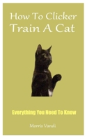How To Clicker Train A Cat: Everything You Need To Know B0F79RTW2B Book Cover