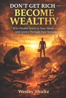 Don’t Get Rich — Become Wealthy: Why Wealth Starts in Your Mind—and Grows Through Your Actions B0GPMF2QZ6 Book Cover