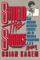 Shield the Source/San Antonio Reporter Endures Jail to Uncover Corruption and Murder 0882821040 Book Cover