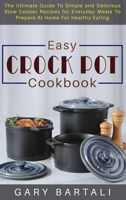 Easy Crock Pot Cookbook: The Ultimate Guide To Simple and Delicious Slow Cooker Recipes for Everyday Meals To Prepare At Home For Healthy Eating 1803019565 Book Cover