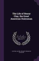 The Life of Henry Clay, the Great American Statesman 1175599735 Book Cover