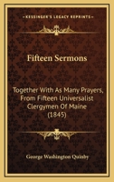 Fifteen Sermons: Together With As Many Prayers, From Fifteen Universalist Clergymen Of Maine 1164645102 Book Cover