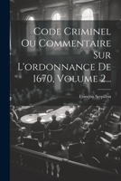 Code Criminel Ou Commentaire Sur l'Ordonnance de 1670, Volume 2... 1022310895 Book Cover