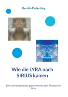 Wie die LYRA nach SIRIUS kamen: Eine wahre Geschichte gechannelt mit dem ?ltesten von Sirius 3754323857 Book Cover