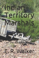 Indian Territory Marshals: (on the Arkansas River) 1699641943 Book Cover