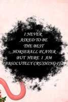 I never asked to be The Best Horseball Player, But Here I am Absolutely Crushing it: Lined Notebook / Journal Gift, 100 Pages, 6x9, Soft Cover, Matte Finish Inspirational Quotes Journal, Notebook, Dia 1661581846 Book Cover