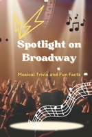 Spotlight on Broadway: Musical Trivia and Fun Facts: Broadway Musical Trivia Unveiled B0CK3HKVVL Book Cover