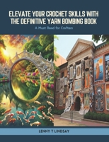 Elevate Your Crochet Skills with the Definitive Yarn Bombing Book: A Must Read for Crafters B0CSKMSVYH Book Cover