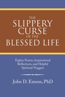 The Slippery Curse of the Blessed Life: Eighty Poems, Inspirational Reflections, and Helpful Spiritual Nuggets 1664244727 Book Cover