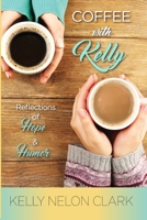 Coffee with Kelly: Reflections of Hope and Humor B0BMW34Y6H Book Cover