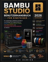 BAMBOO STUDIO BENUTZERHANDBUCH FÜR ANFÄNGER 2026: Eine praktische Schritt-für-Schritt-Anleitung zum Slicing, Filamenteinstellungen, Fehlerbehebung und ... Mehrfarben-3D-DruckDie (German Edition) B0HGBYMR5D Book Cover