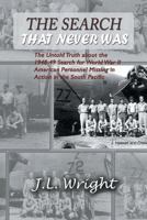 The Search That Never Was: The Untold Truth about the 1948-49 Search for World War II American Personnel Missing in Action in the South Pacific 1625166796 Book Cover