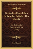 Deutsches Kunstleben In Rom Im Zeitalter Der Klassik: Ein Beitrag Zur Kulturgeschichte (1896) 1161057781 Book Cover