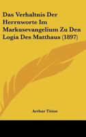 Das Verhaltnis Der Herrnworte Im Markusevangelium Zu Den Logia Des Matthaus (1897) 1167378962 Book Cover