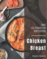 365 Ultimate Chicken Breast Recipes: A Chicken Breast Cookbook You Will Need B08GFSYH7F Book Cover