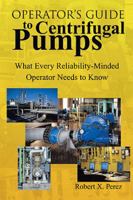 Operator's Guide to Centrifugal Pumps: What Every Reliability-Minded Operator Needs to Know 1436339847 Book Cover