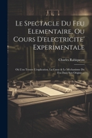 Le Spectacle Du Feu Elementaire, Ou Cours D'electricite' Experimentale: Où L'on Trouve L'explication, La Cause & Le Méchanisme Du Feu Dans Son Origine ... 1021745952 Book Cover