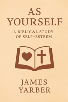 As Yourself: Cultivating Biblical Self-Esteem B0F4LPDJ46 Book Cover