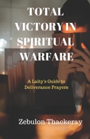 TOTAL VICTORY IN SPIRITUAL WARFARE: A Laity's Guide to Deliverance Prayers B0C642FV1G Book Cover