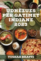 Udh�zues p�r Gatimet Indiane 2023: Zbuloni sekrete dhe teknika t� gatimit t� ushqimeve tradicionale indiane n� sht�pin� tuaj 1837527962 Book Cover