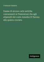 Esame di alcune carte antiche concernenti ai Piemontesi che agli stipendii del conte Amedeo IV furono alla quinta crociata (Italian Edition) 3563206724 Book Cover