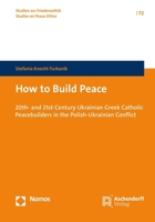 How to Build Peace: 20th- And 21st-Century Ukrainian Greek Catholic Peacebuilders on the Polish-Ukrainian Conflict 3402117460 Book Cover