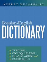 Bosnian-English Dictionary: Turcisms, Colloquialisms, Islamic Words and Expressions 1463401787 Book Cover
