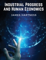 Industrial Progress and Human Economics 1511846666 Book Cover
