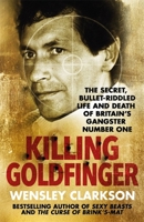 Killing Goldfinger: The Secret, Bullet-Riddled Life and Death of Britain's Gangster Number One 1786484889 Book Cover