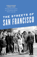The Streets of San Francisco: Policing and the Creation of a Cosmopolitan Liberal Politics, 1950-1972 022637808X Book Cover