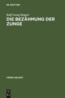 Die Bez�hmung Der Zunge: Literatur Und Disziplinierung Der Alltagskommunikation in Der Fr�hen Neuzeit 3484365315 Book Cover