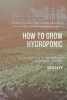 How To Grow Hydroponic: The Ultimate Beginners Guide to Building a Hydroponic System B085R72HXC Book Cover