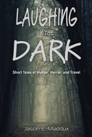 Laughing in the Dark: Short Tales of Humor, Horror, and Travel B0FTRQTX4B Book Cover