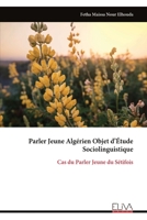 Parler Jeune Algérien Objet d’Étude Sociolinguistique: Cas du Parler Jeune du Sétifois (French Edition) 9999340970 Book Cover