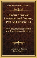 Famous American Statesmen & Orators, Past and Present: With Biographical Sketches and Their Famous Orations 1178618145 Book Cover
