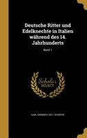 Deutsche Ritter Und Edelknechte in Italien Wahrend Des 14. Jahrhunderts; Band 1 1361800666 Book Cover
