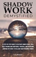 Shadow Work Demystified: A Step-by-Step Guide to Cultivate Inner Peace, Heal Deep Trauma and Emotional Triggers, and Overcome Limiting Patterns to Reclaim Your Personal Power 1968102027 Book Cover