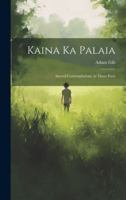 Kaina ka Palaia: Sacred Contemplations, in Three Parts 1019847271 Book Cover