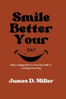 Smile Better Your Day: Make a Happy Start To Your Day. Smile As You Begin Your Day. B0BLYHMX6B Book Cover