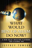 What Would Ben Graham Do Now?: A New Value Investing Playbook for a Global Age 0132173239 Book Cover