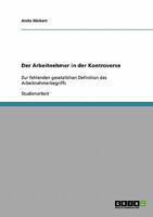 Der Arbeitnehmer in der Kontroverse: Zur fehlenden gesetzlichen Definition des Arbeitnehmerbegriffs 3638915778 Book Cover