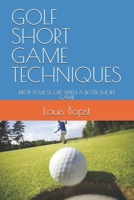 GOLF SHORT GAME TECHNIQUES: DROP YOUR SCORE WITH A BETTER SHORT GAME B0DWKRT82G Book Cover