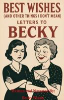 Best Wishes (And Other Things I Don't Mean): Letters to Becky B0G4V33JQY Book Cover