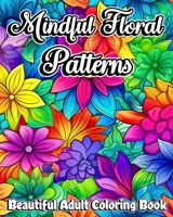 Mindful Floral Patterns: Beautiful Adult Coloring Book with Mandala Flowers B0CFVWNHVR Book Cover