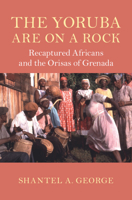 The Yoruba Are on a Rock: Recaptured Africans and the Orisas of Grenada 1009358960 Book Cover