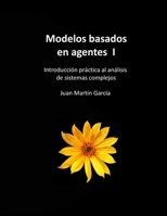 Modelos basados en agentes I: Introducción práctica al análisis del comportamiento de sistemas complejos B08TZBV153 Book Cover